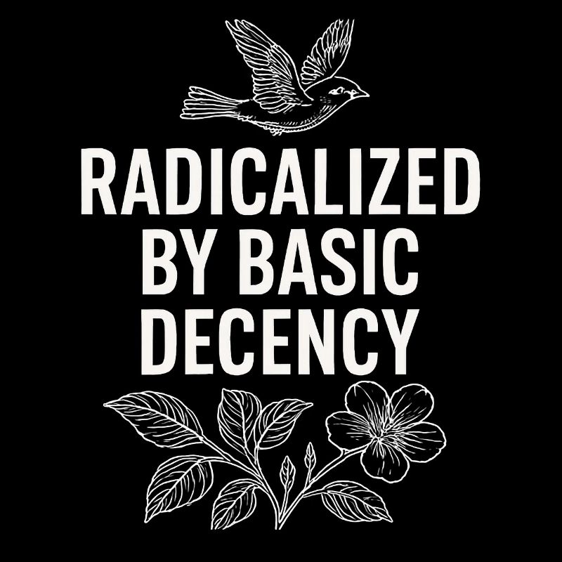 Radicalized by Basic Decency Statement Shirt