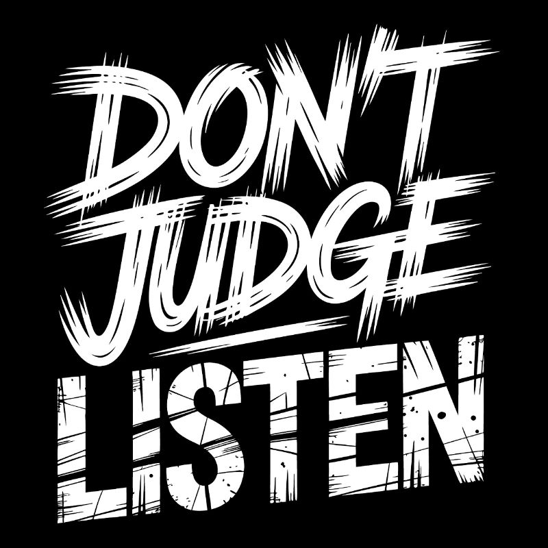 Don't judge, listen