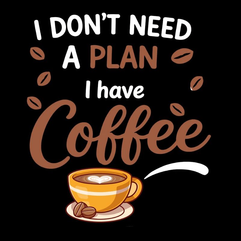 I don't need a plan, coffee is enough
