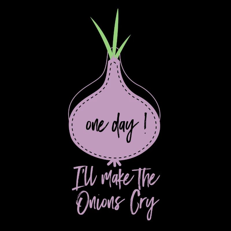 Oignon Sort One Day I’ll Make The Onions Cry