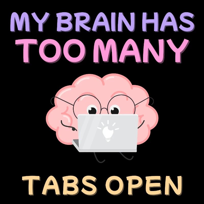 My Brain Has Too Many Tabs Open Design