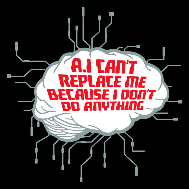 AI Can't Replace Me I Don't Do Anything Humor Joke