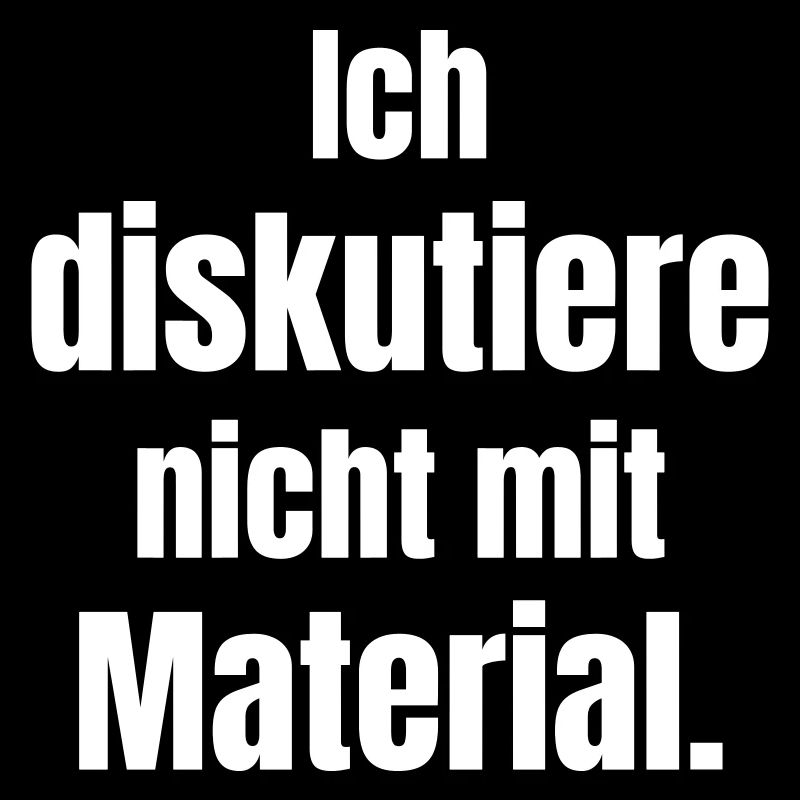 Ich diskutiere nicht mit Material