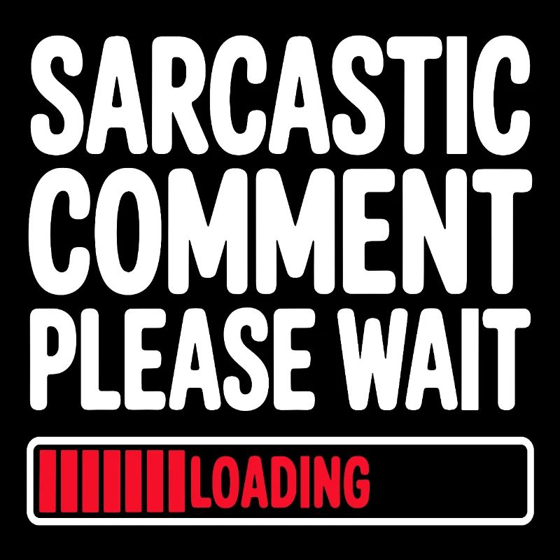 Sarcastic Comment Please Wait Humor Statement