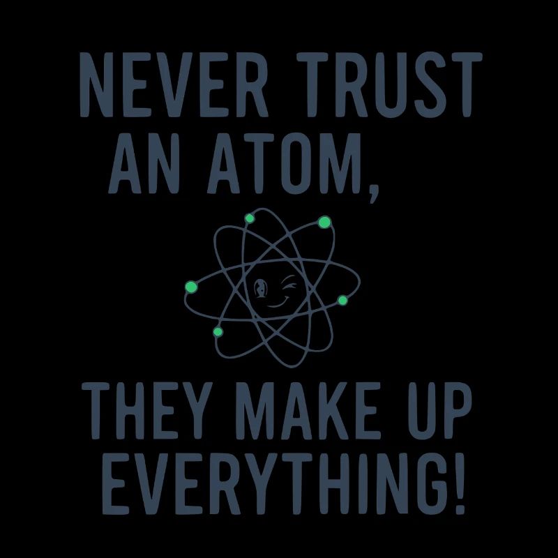 Never Trust An Atom Funny Science Physics Pun
