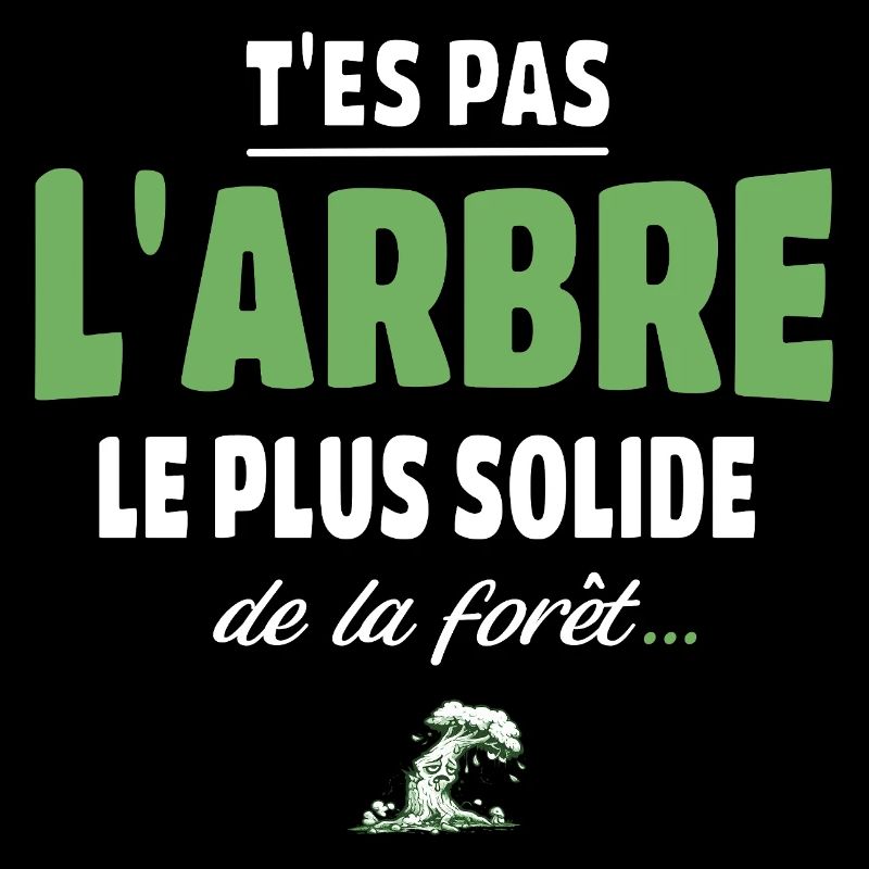 T’es pas l’arbre le plus solide de la forêt, drole