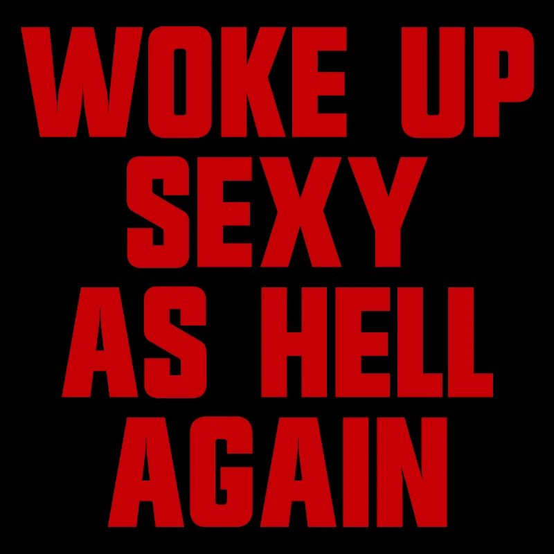 Woke up sexy as hell again – Funny, s