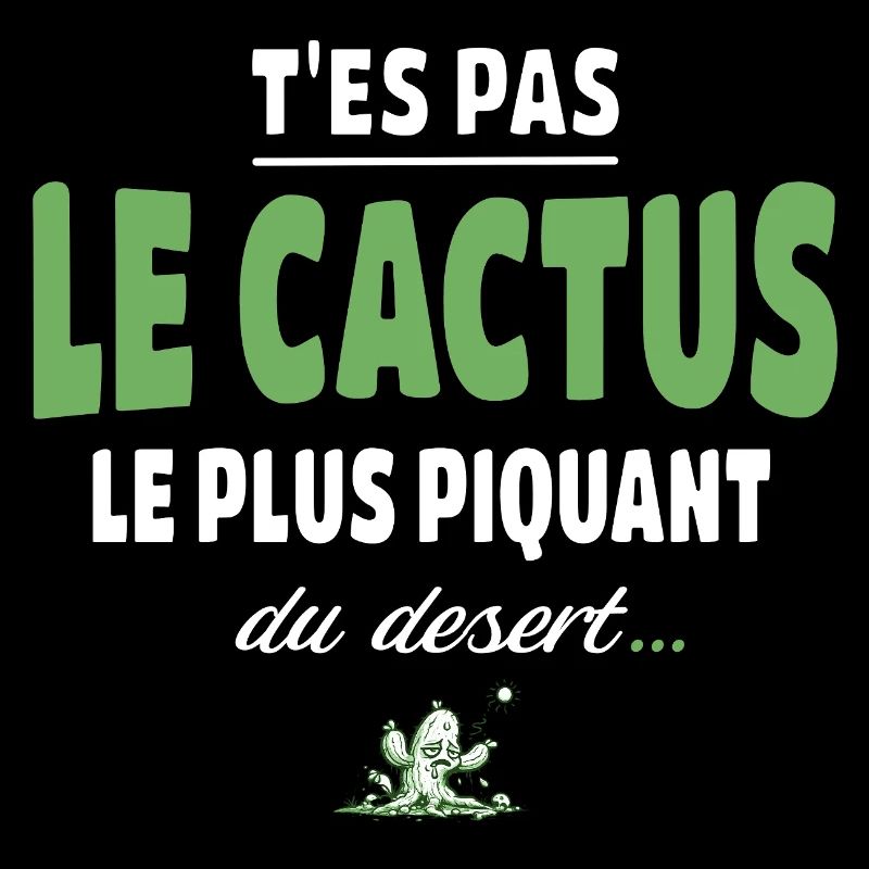 T’es pas le cactus le plus piquant du désert