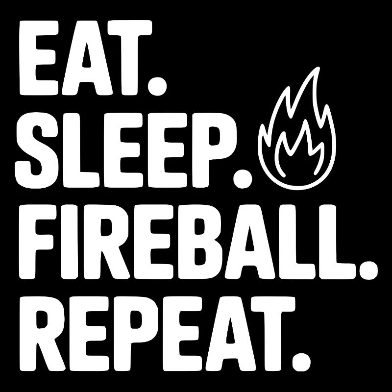 Eat. Sleep. Fireball. Repeat.