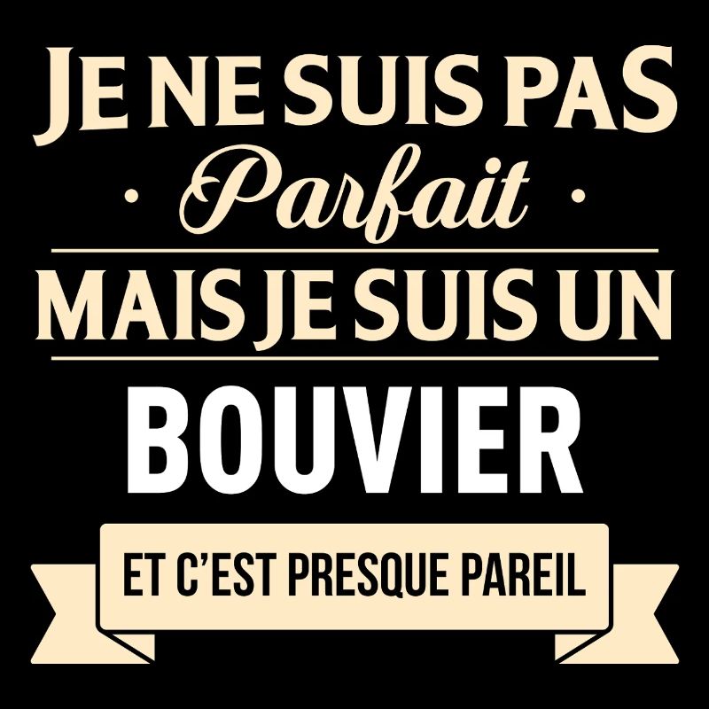 Je Ne Suis Pas Parfait Mais Je Suis Un Bouvier ...
