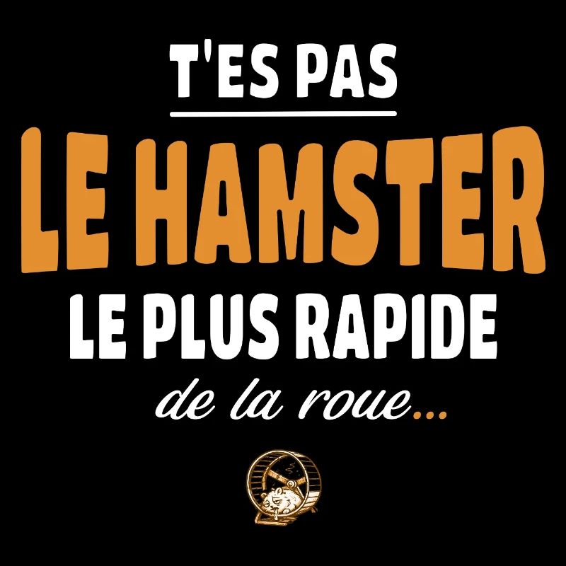 T’es pas le hamster le plus rapide de la roue