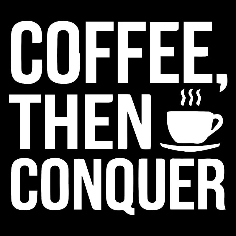 Coffee, Then Conquer