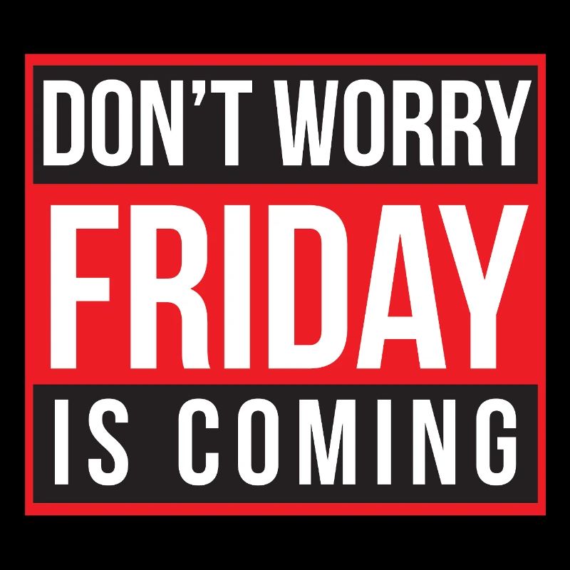 Don't Worry Friday is Coming