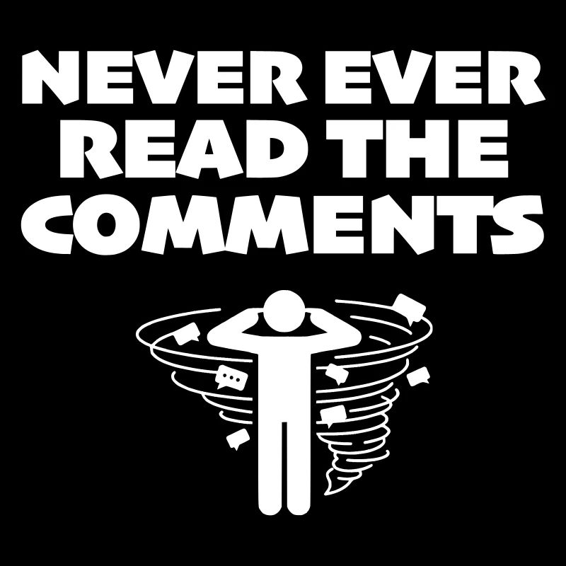 Never Read the Comments - Internet Toxicity