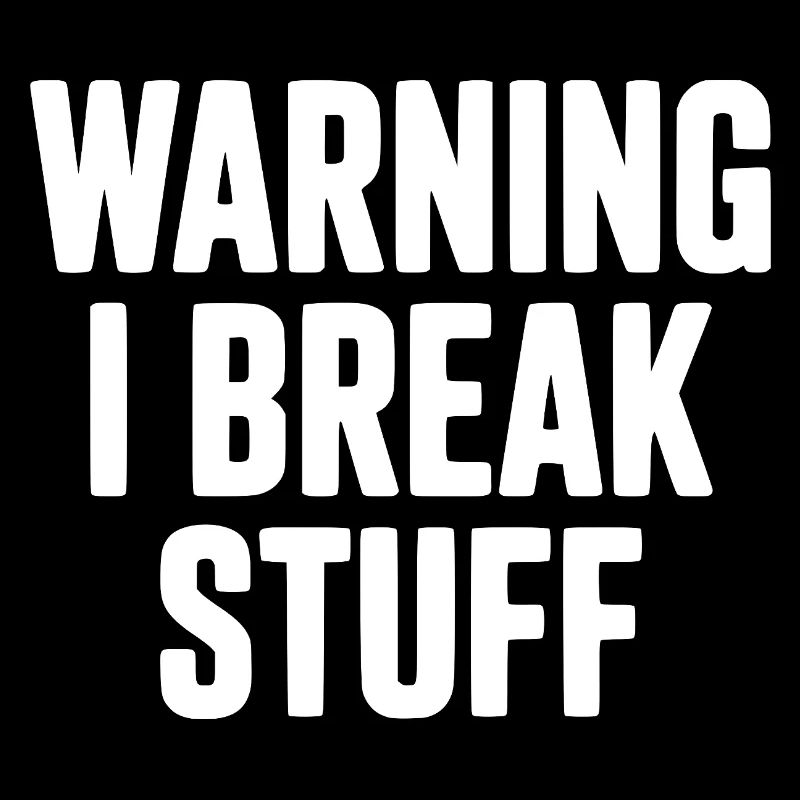 Warning I Break Stuff
