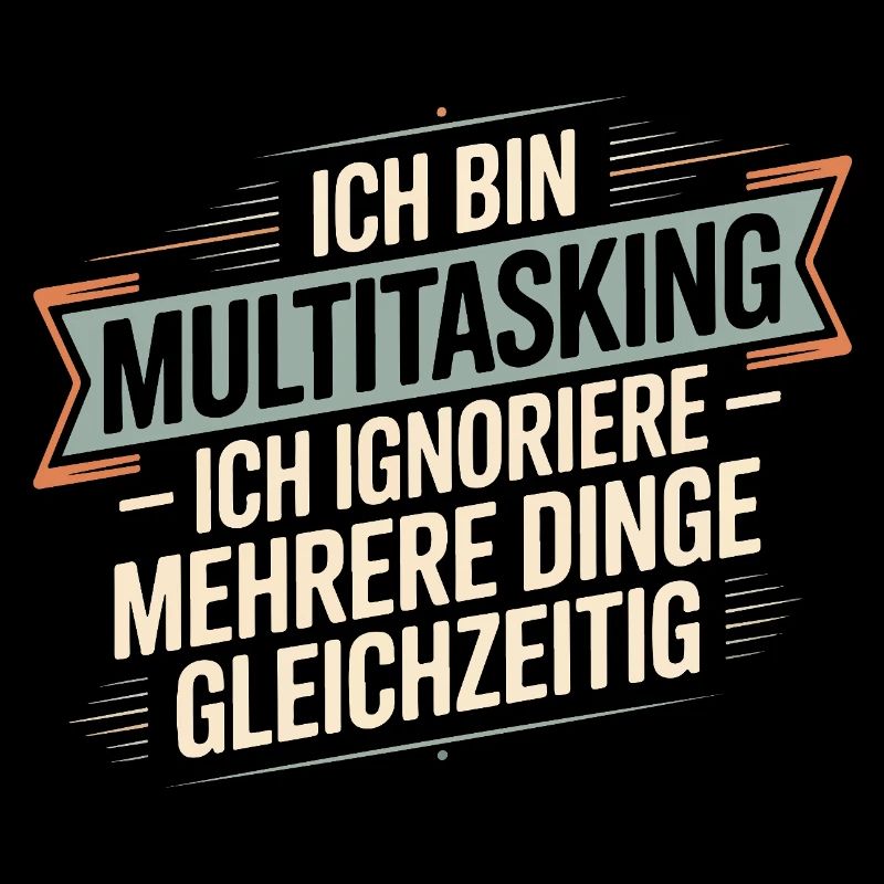 I'm multitasking – I ignore several things