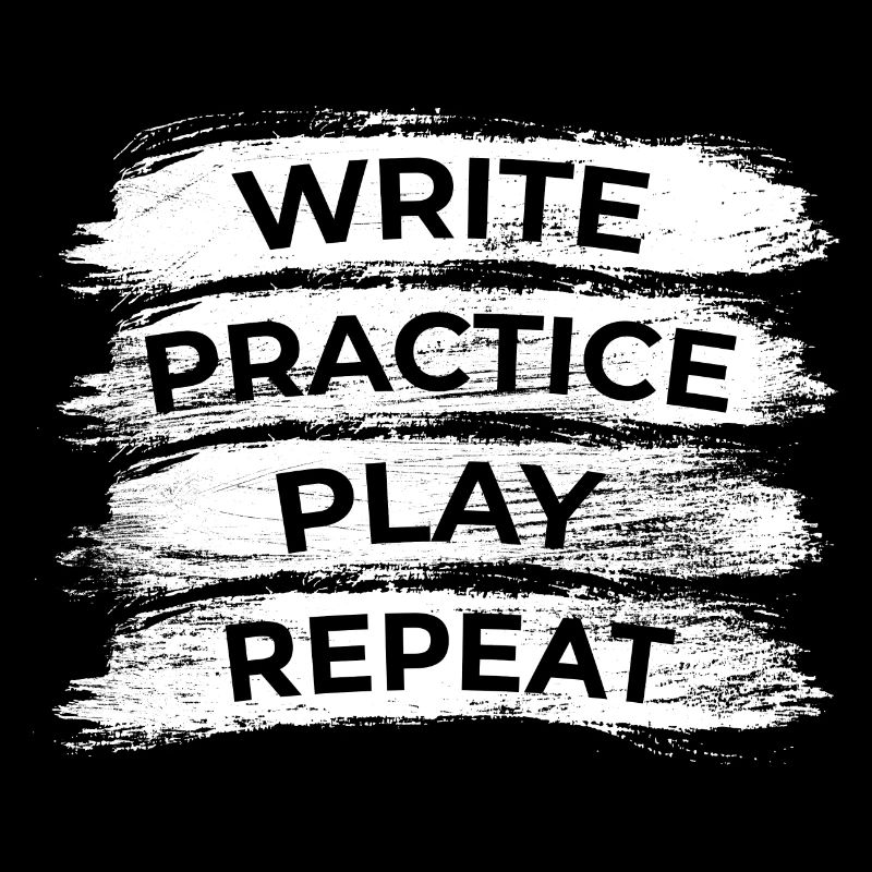 Writing, practicing, playing, repeating