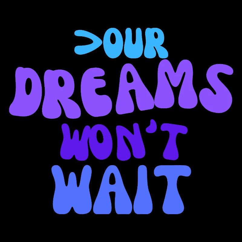 Vos rêves n’attendront pas.