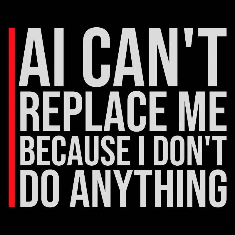 AI Can't Replace Me I Don't Do Anything Humor Joke