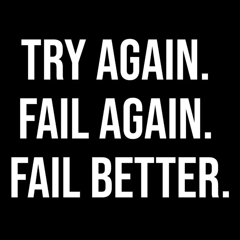 Try Again. Fail Again. Fail Better.