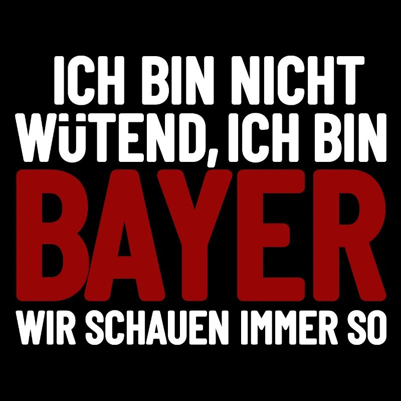 Ich bin nicht wütend - ich bin Bayer