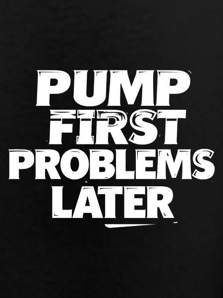 Pump first, problems later