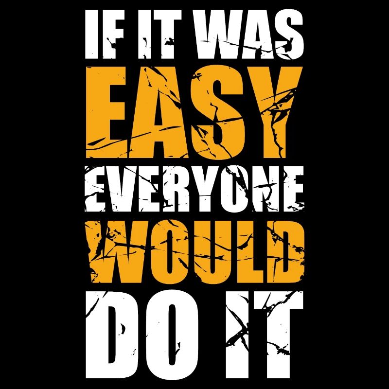 if it was easy everyone would do it