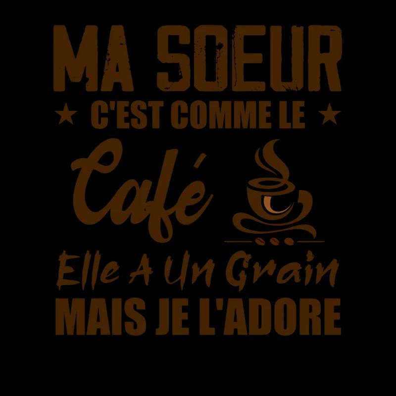 Ma Soeur C'est Comme Le Café Elle A Un Grain Mais