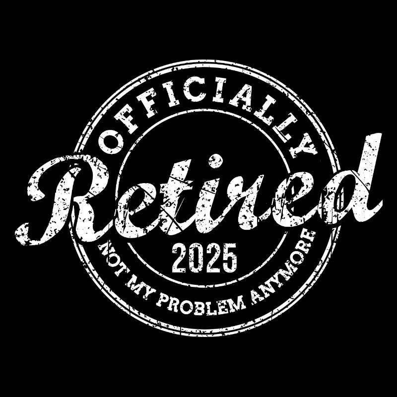 Officially Retired 2025 Not My Problem Anymore