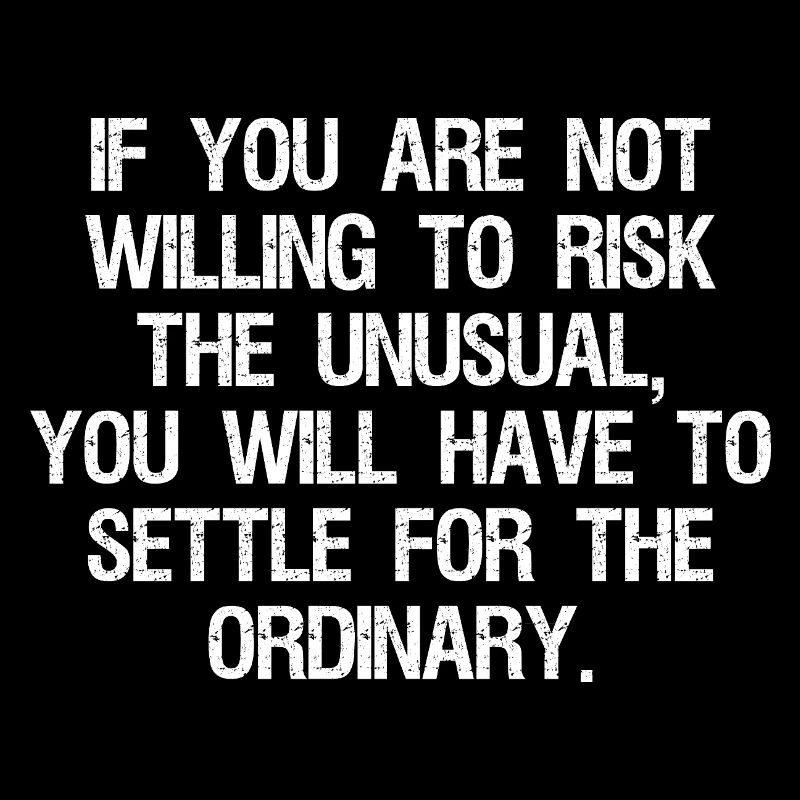 Si vous n’êtes pas prêt à risquer l’inhabituel, vous