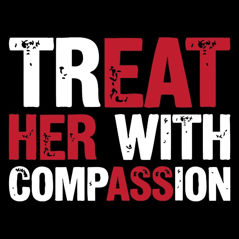 Treat Her With Compassion