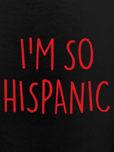 I'M SO HISPANIC