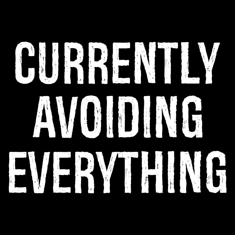 currently avoiding everything