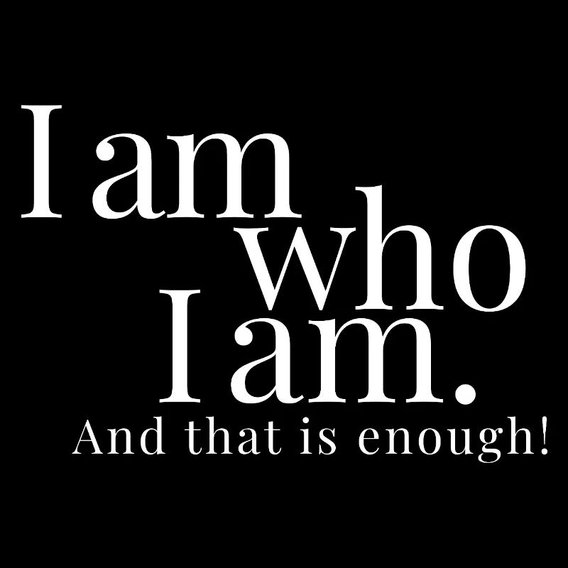 I am who I am. And that is enough. Bashar! 