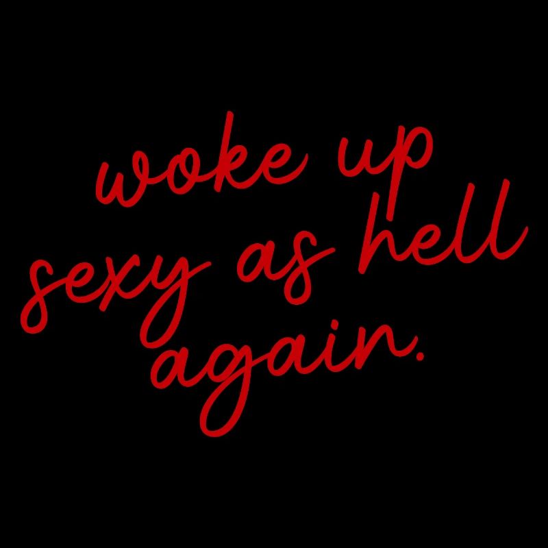 Woke up sexy as hell again – Funny, s