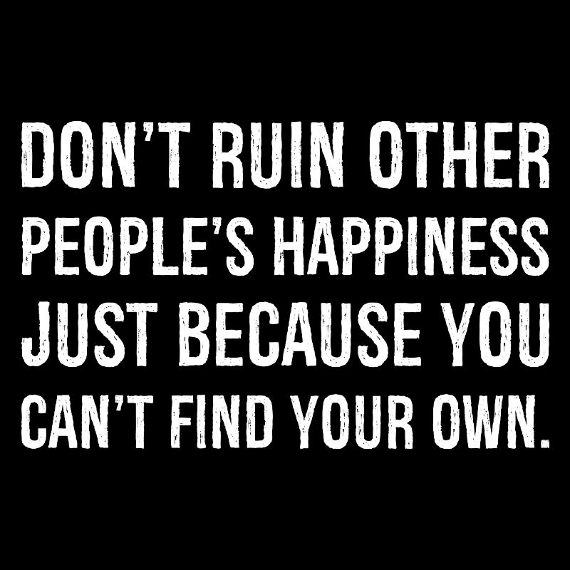 ne gâchent pas le bonheur des autres simplement parce que