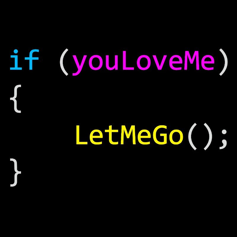 if (youLoveMe) { LetMeGo(); } C# Code