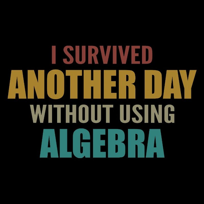 I survived without doing algebra today