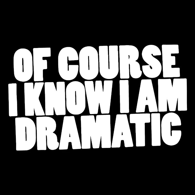 Of course I know I am dramatic