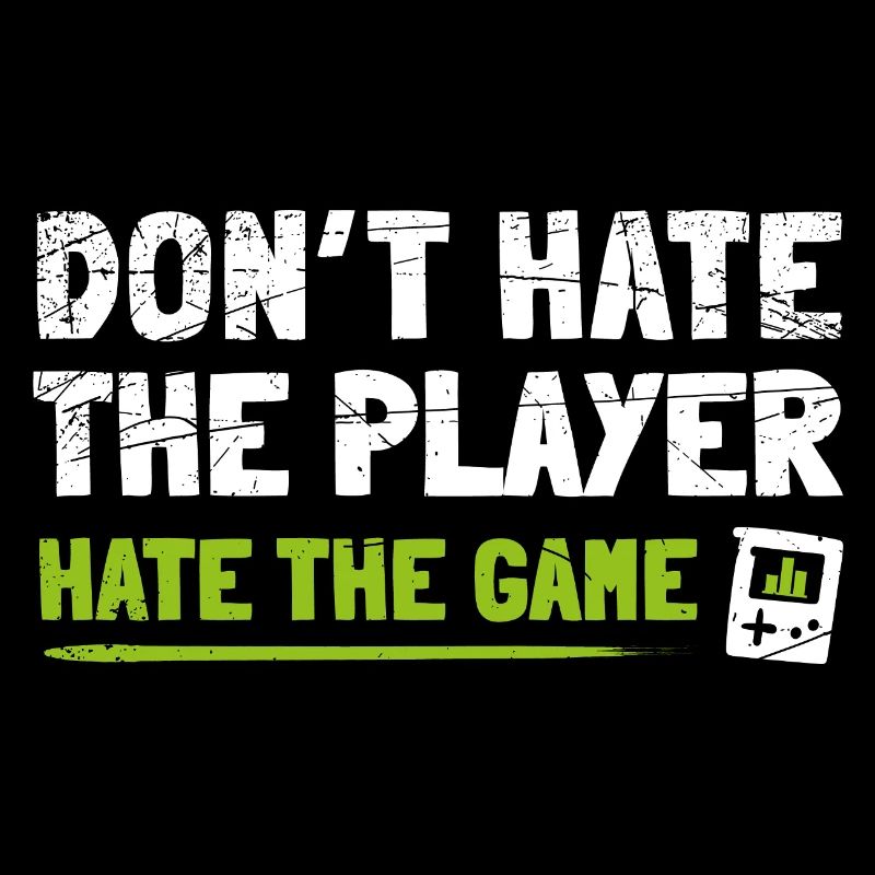 Don't hate the Player hate the Game