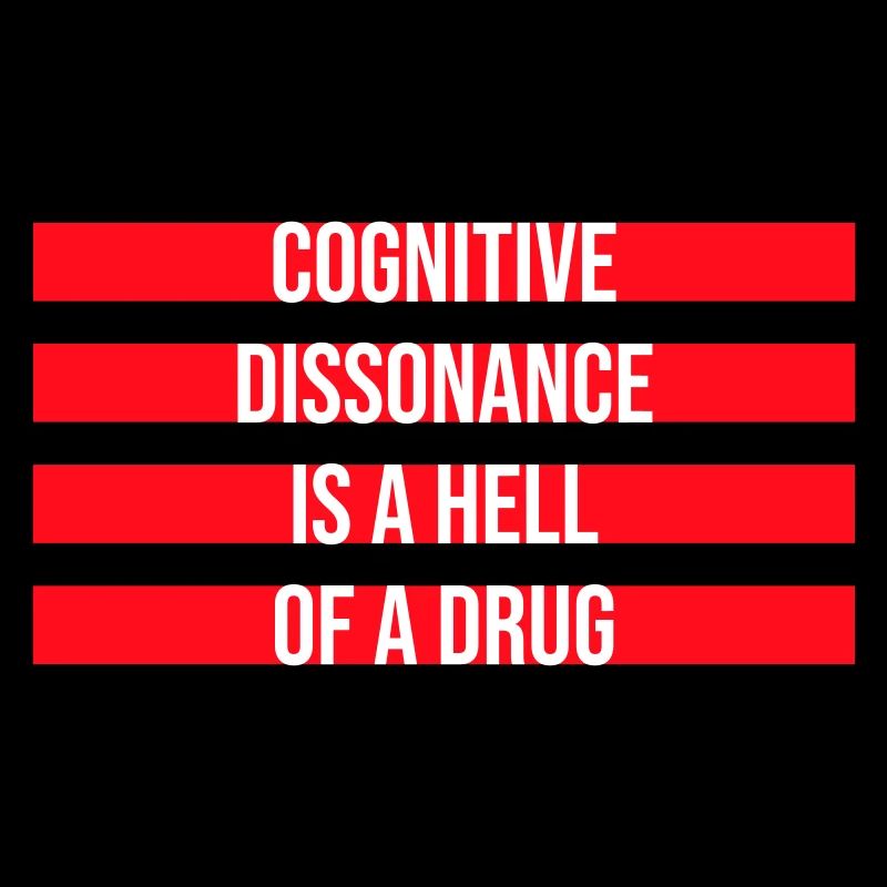 Cognitive Dissonance Is A Hell Of A Drug Saying