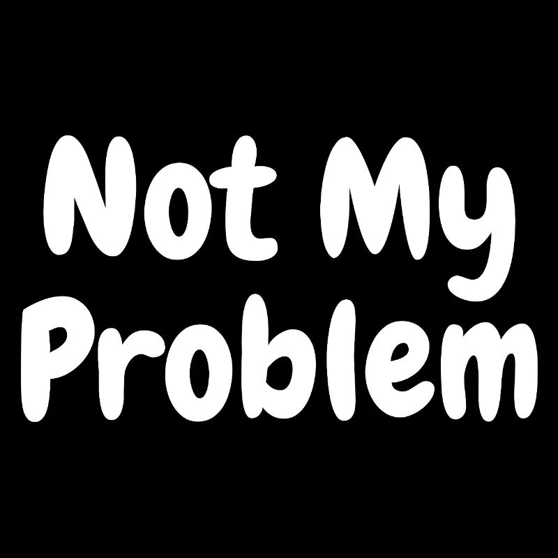 Not My Problem Sarcasme drôle Citation