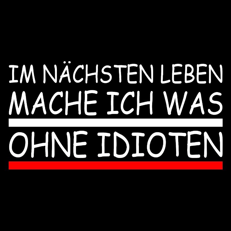 In the next life I'll do something without idiots