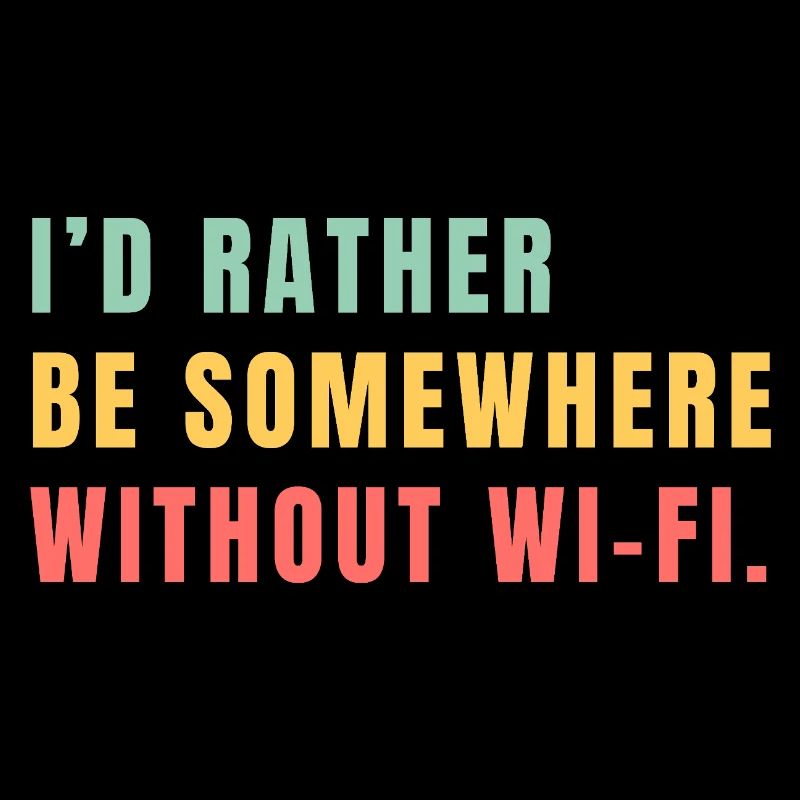 I'd Rather Be Somewhere Without Wi-Fi