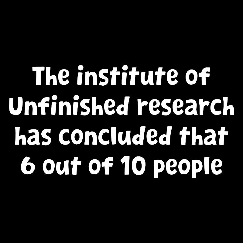 Funny Witty Design Unfinished Research Has Conclud