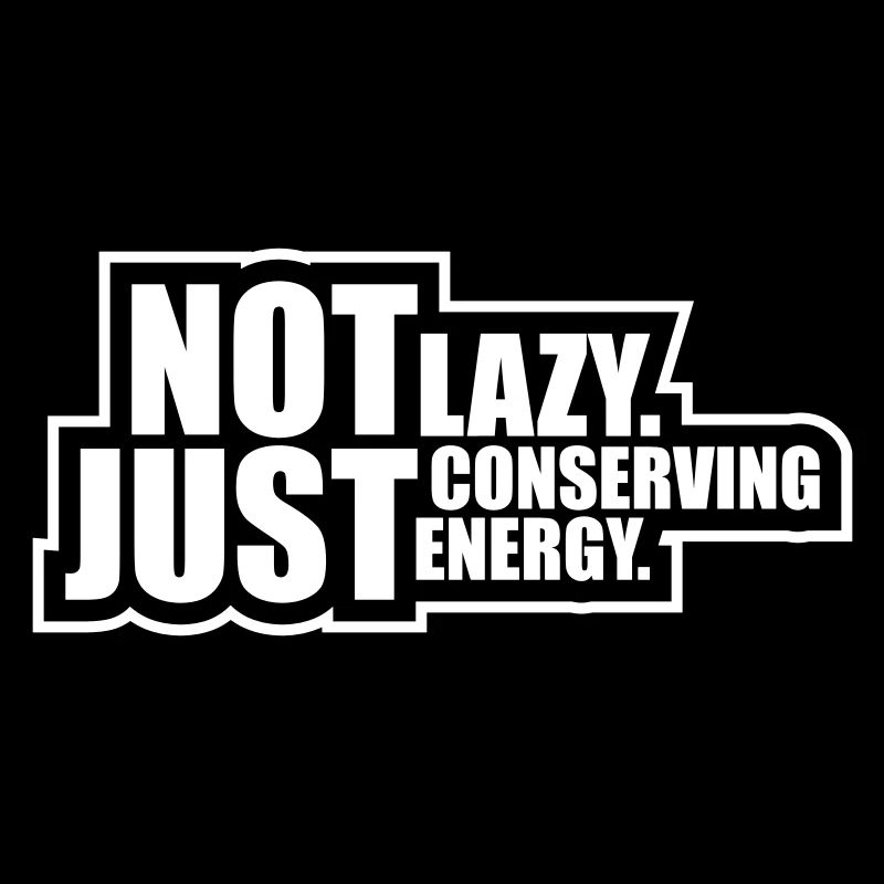 Not Lazy Just Conserving Energy Funny Lazy Saying