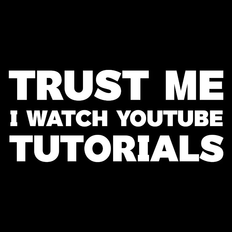 Trust Me I Watch YouTube Tutorials Top