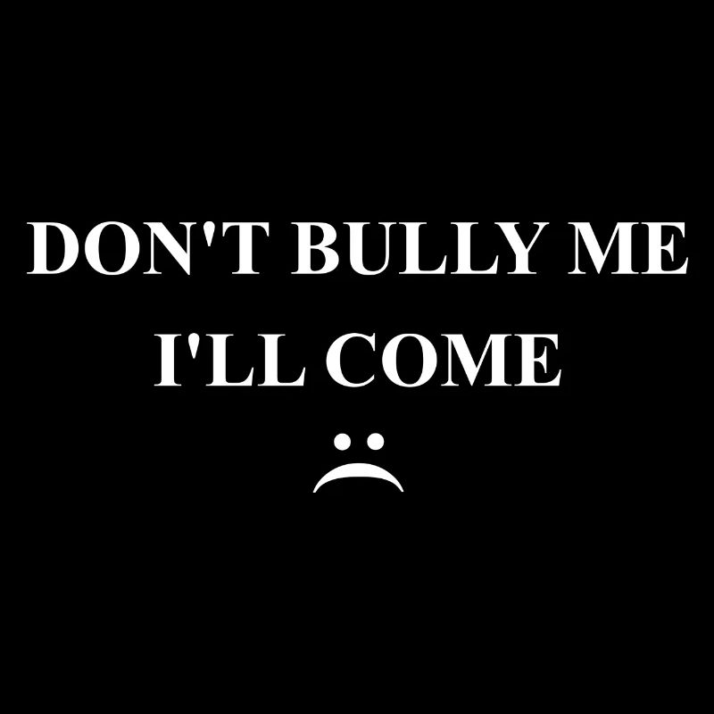Funny Sarcastic - Don't Bully Me I'll Come