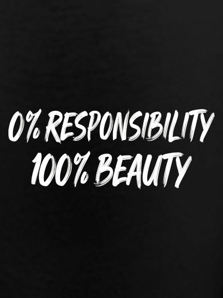 0% Responsibility 100% Beauty