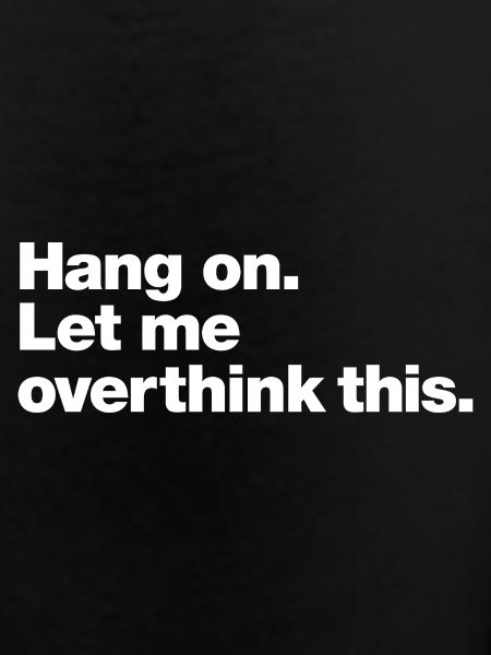 Hang On: Overthink This